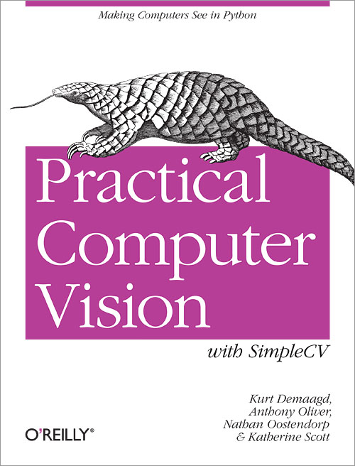 Practical Computer Vision with Simple-CV By Anthony Oliver, Katherine Scott, Kurt DeMaagd, and Nathan Oostendorp